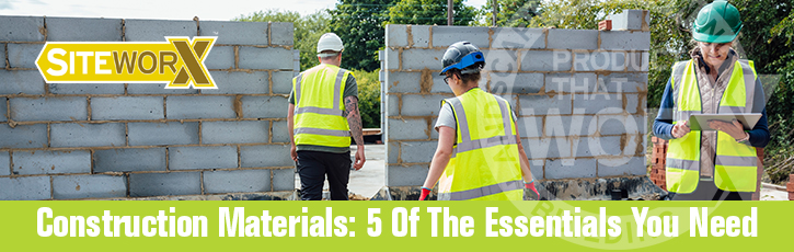 Construction Materials: 5 Of The Essentials You Need